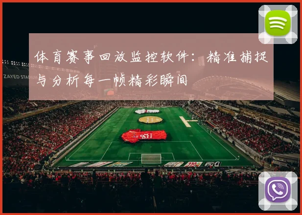 体育赛事回放监控软件：精准捕捉与分析每一帧精彩瞬间